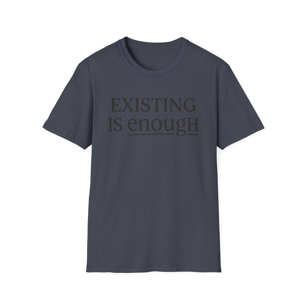Existing is enough  T-Shirt