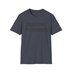 Existing is enough  T-Shirt
