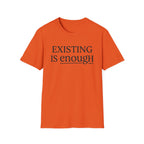 Existing is enough  T-Shirt