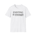 Existing is enough  T-Shirt