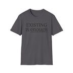 Existing is enough  T-Shirt