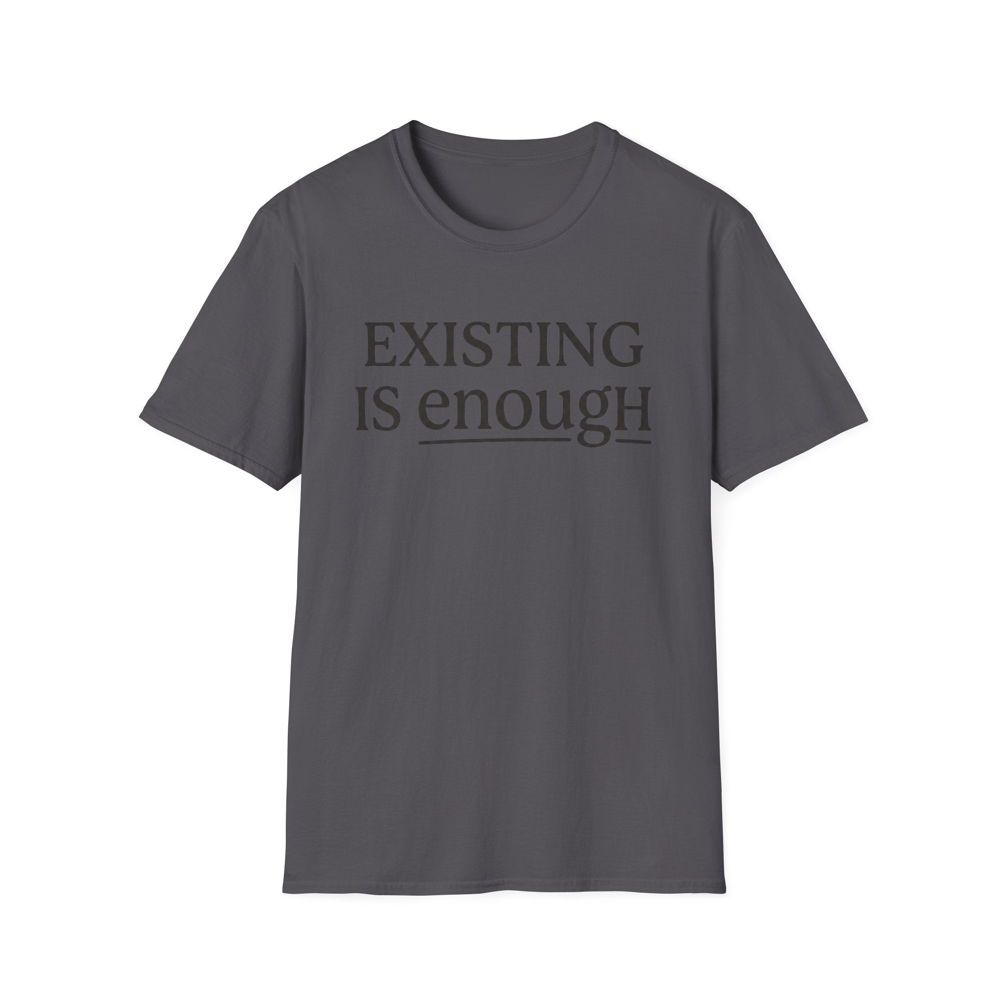 Existing is enough  T-Shirt